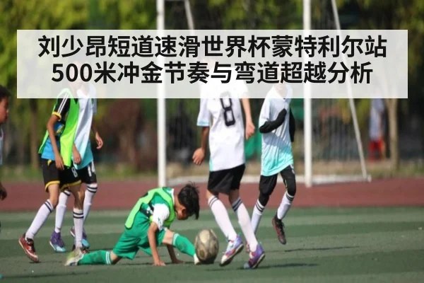 刘少昂短道速滑世界杯蒙特利尔站500米冲金节奏与弯道超越分析